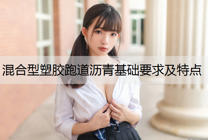 混合型塑胶跑道沥青基础要求及特点
