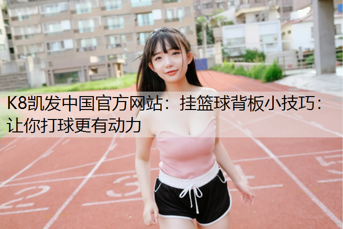 挂篮球背板小技巧：让你打球更有动力